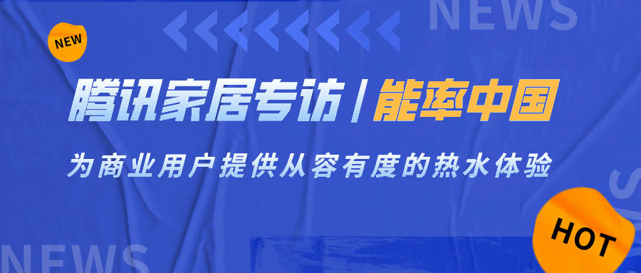 騰訊家居專(zhuān)訪(fǎng) | 能率中國(guó)：為商業(yè)用戶(hù)提供從容有度的熱水體驗(yàn)