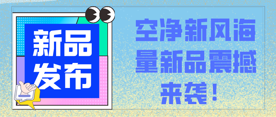 新品發(fā)布會(huì) | 空凈新風(fēng)海量新品震撼來(lái)襲！