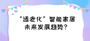 “適老化”智能家居未來發(fā)展趨勢?