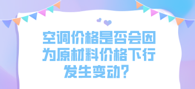 空調價格是否會因為原材料價格下行發生變動？