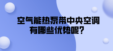 空氣能熱泵帶中央空調有哪些優勢呢？